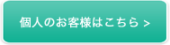 個人のお客様はこちら